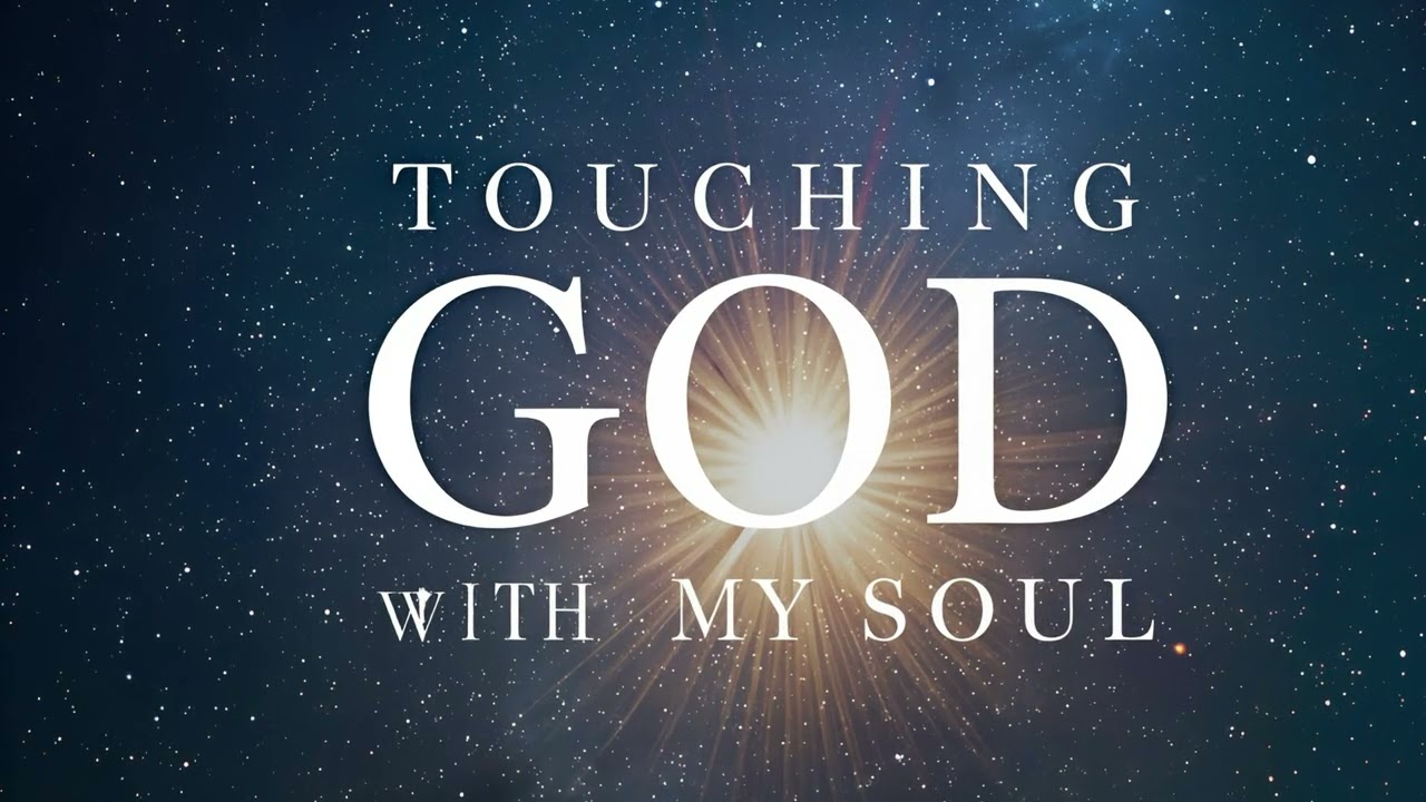 Touching God with my Soul