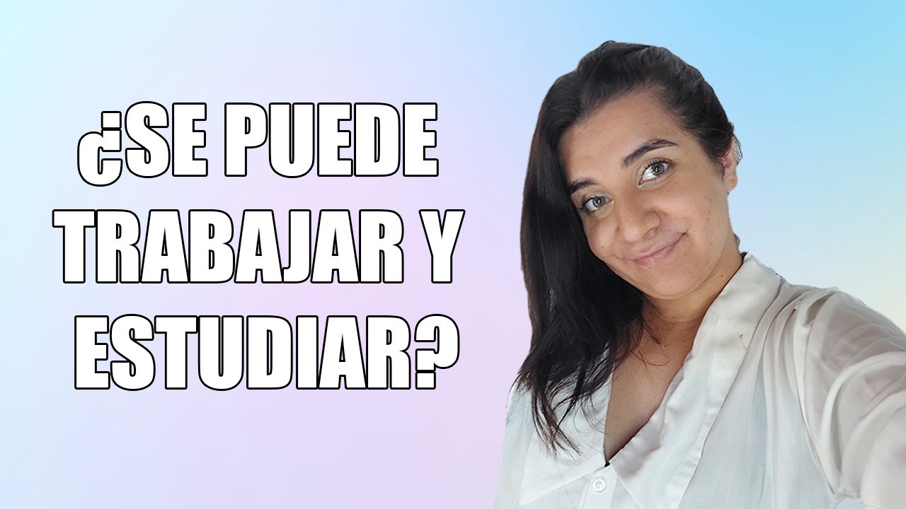 ¿SE PUEDE TRABAJAR Y ESTUDIAR A LA VEZ? | MI EXPERIENCIA Y CONSEJOS