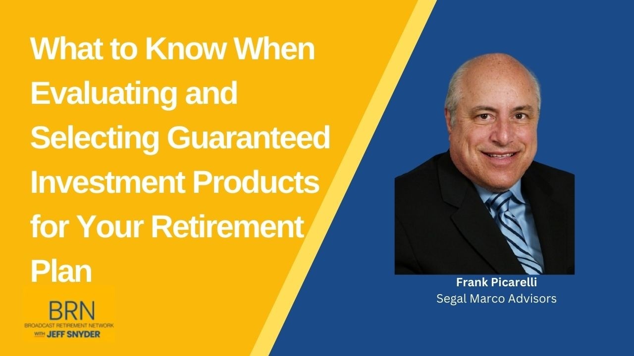 What to Know When Evaluating and Selecting Guaranteed Investment Products for Your Retirement Plan
