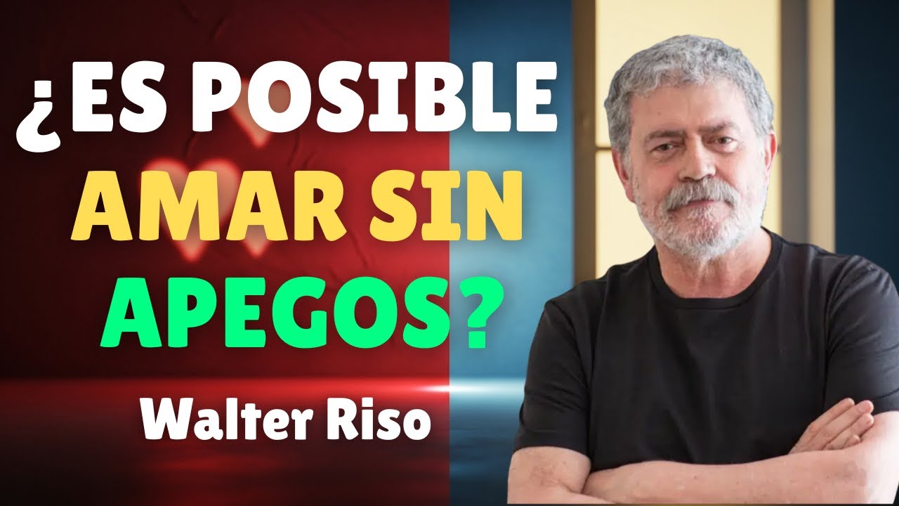 ¿Se Puede Amar Sin Apegarse? La Respuesta que Cambia tu Forma de Amar | Walter Riso
