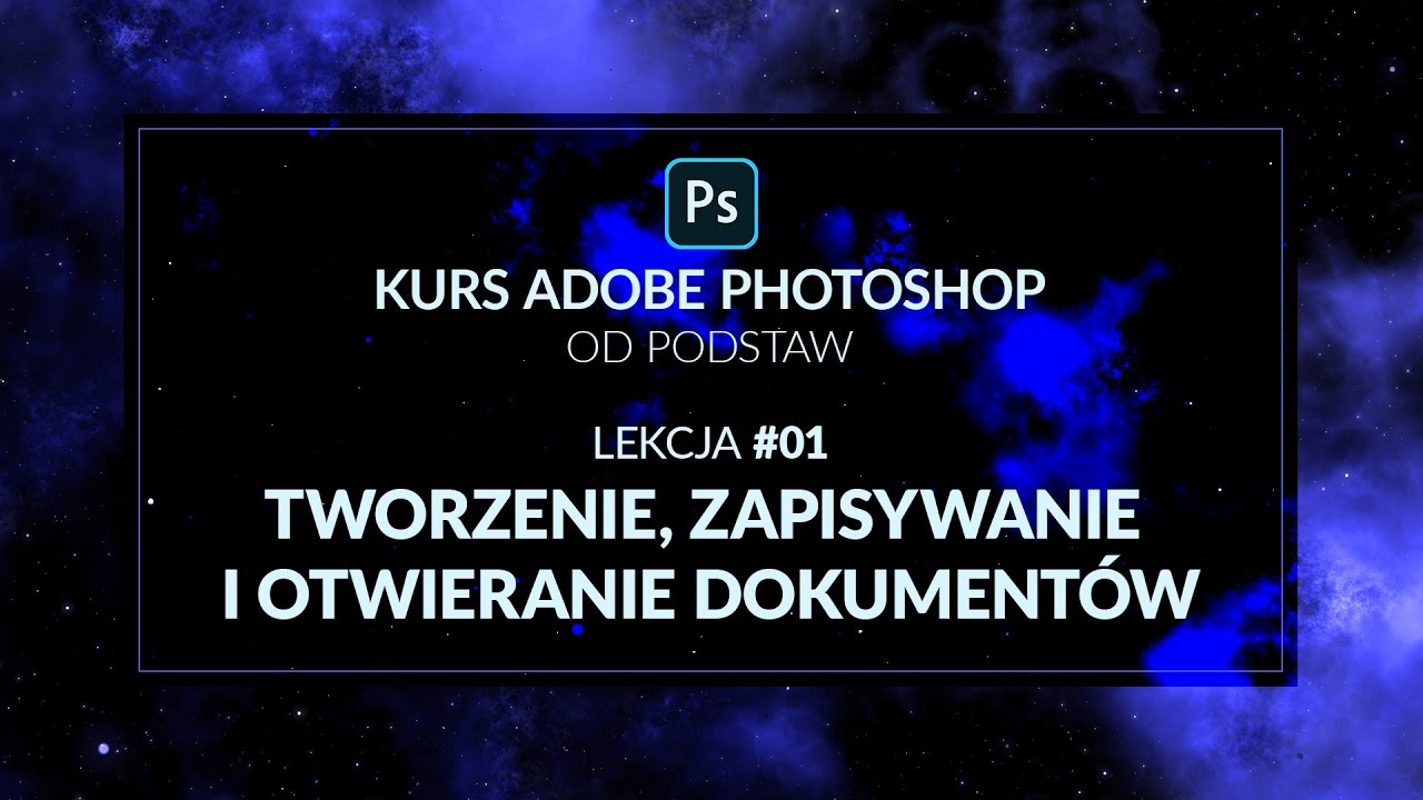 Kurs Adobe Photoshop od podstaw - #01 - Tworzenie, zapisywanie i otwieranie dokument&oacute;w/plik&oacute;w