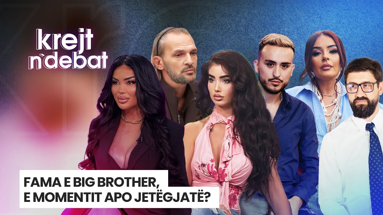 🔴Fama e Big Brother, e momentit apo jetëgjatë? / KREJT N'DEBAT