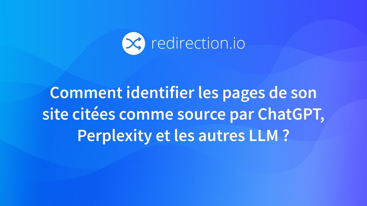 Comment identifier les pages de son site citées par ChatGPT, Perplexity et les autres LLM ?