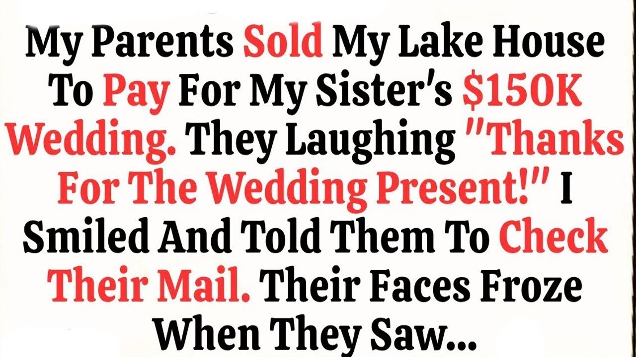 My Parents Sold My Lake House To Pay For My Sister's $150K Wedding  They Laughing Thanks For Wedding