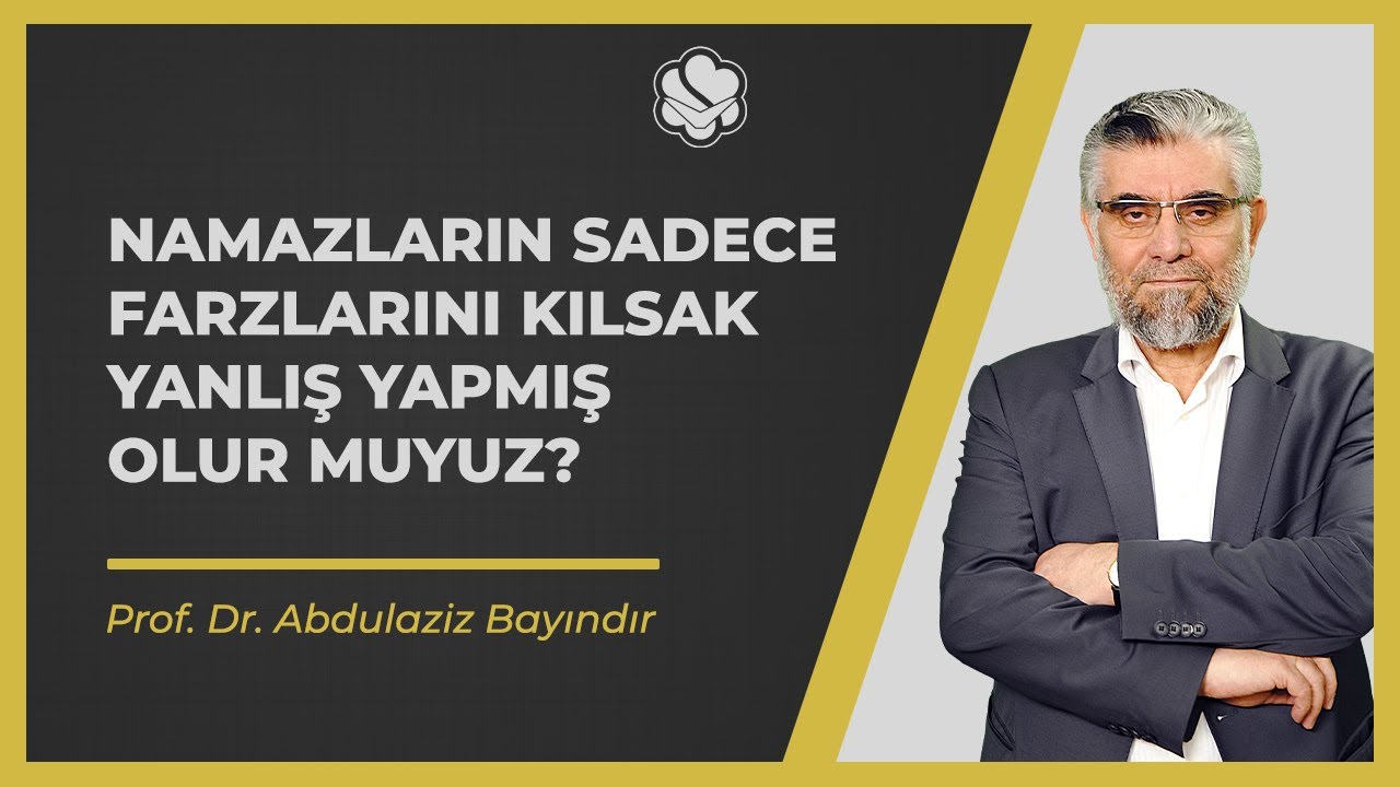 Namazların sadece farzlarını kılsak yanlış yapmış olur muyuz? | Prof. Dr. Abdulaziz BAYINDIR