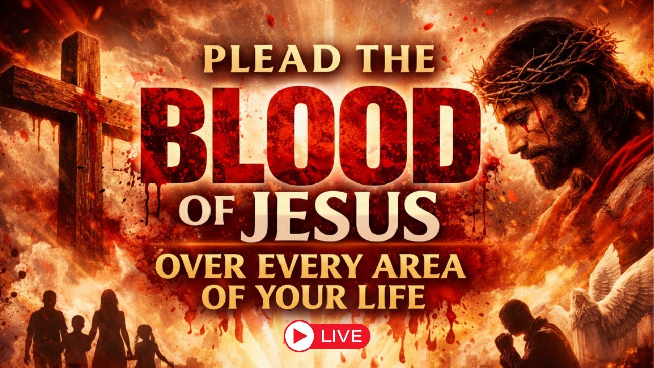 Plead the Blood of Jesus over Every Area of Your Life: 24/7 Live Prayers