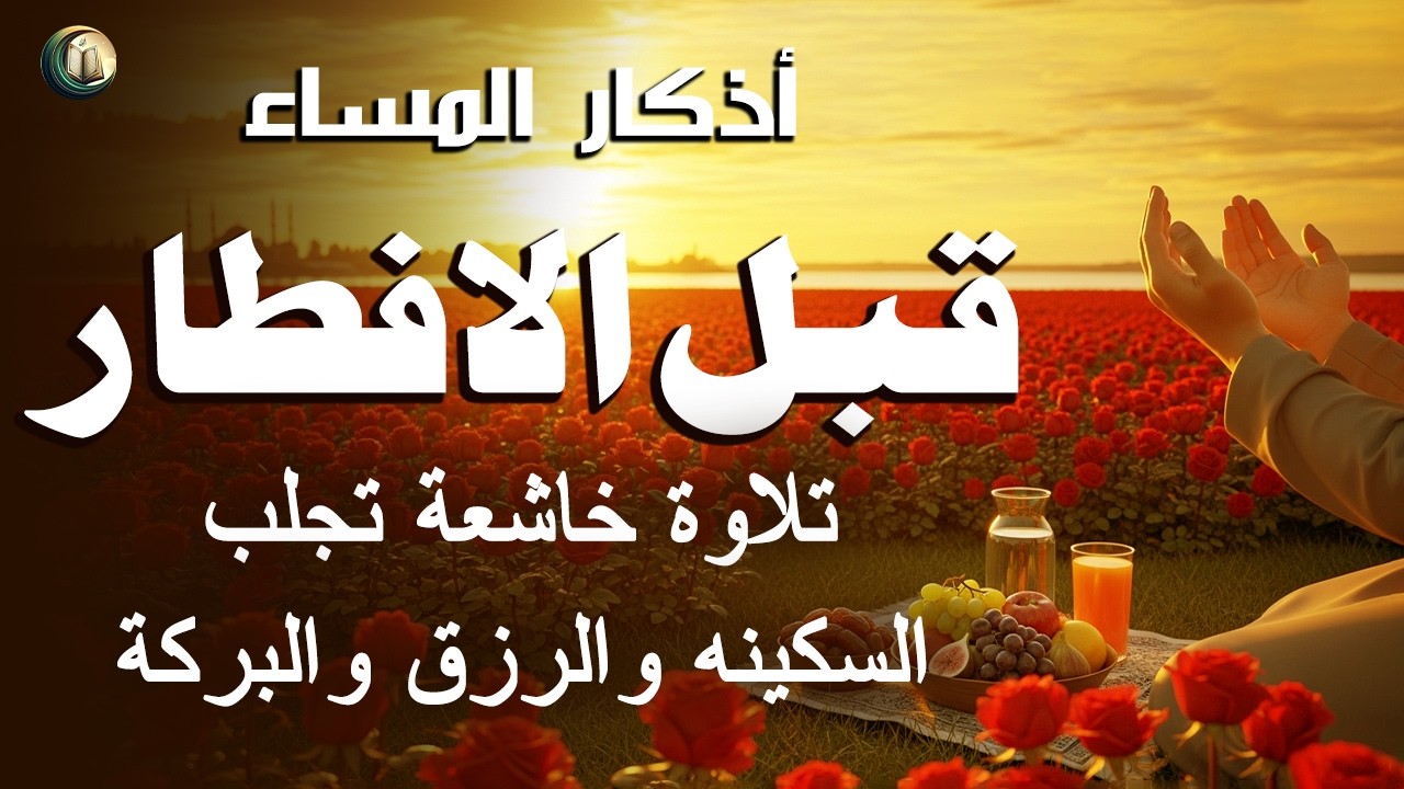 أذكار المساء قبل الافطار  - أفضل ممارسة للسلام والأمن - القارئ علاء عقل Evening Azkar By Alaa Aqel
