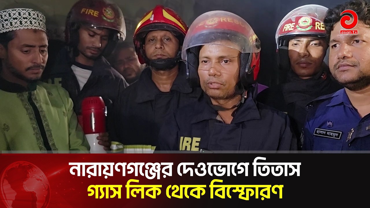 নারায়ণগঞ্জের দেওভোগে তিতাস গ্যাস লিক থেকে বি'স্ফো'রণ, আ'হ'ত ৩ | Asian TV