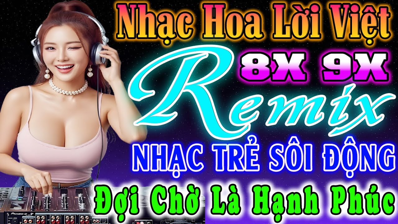 ĐỢI CHỜ LÀ HANH PHÚC REMIX-NHẠC SÀN VŨ TRƯỜNG HAY NHẤT -NHẠC TRẺ, HOA LỜI VIỆT 7X 8X 9X CỰC SÔI ĐỘNG