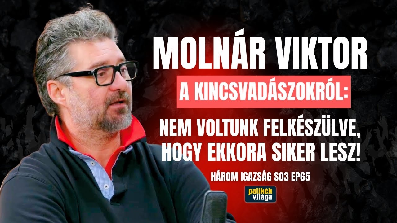 MOLNÁR VIKTOR - KINCSVADÁSZOK: NEM VOLTUNK FELKÉSZÜLVE A SIKERRE! | Három igazság | Palikék világa