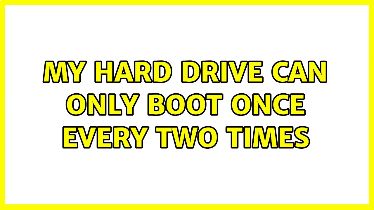 My hard drive can only boot once every two times