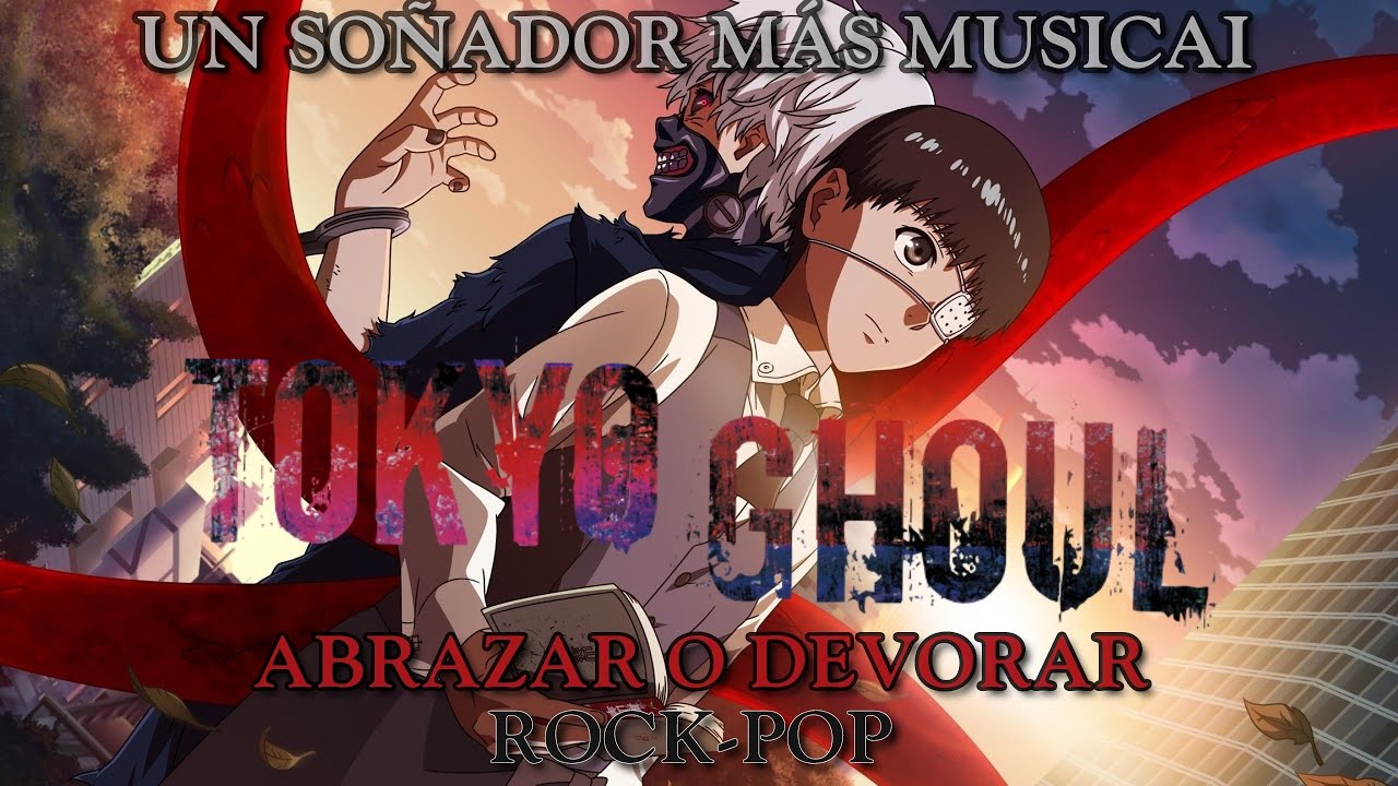 TOKYO GHOUL ROCK POP - ABRAZAR O DEVORAR - UN SOÑADOR MÁS 