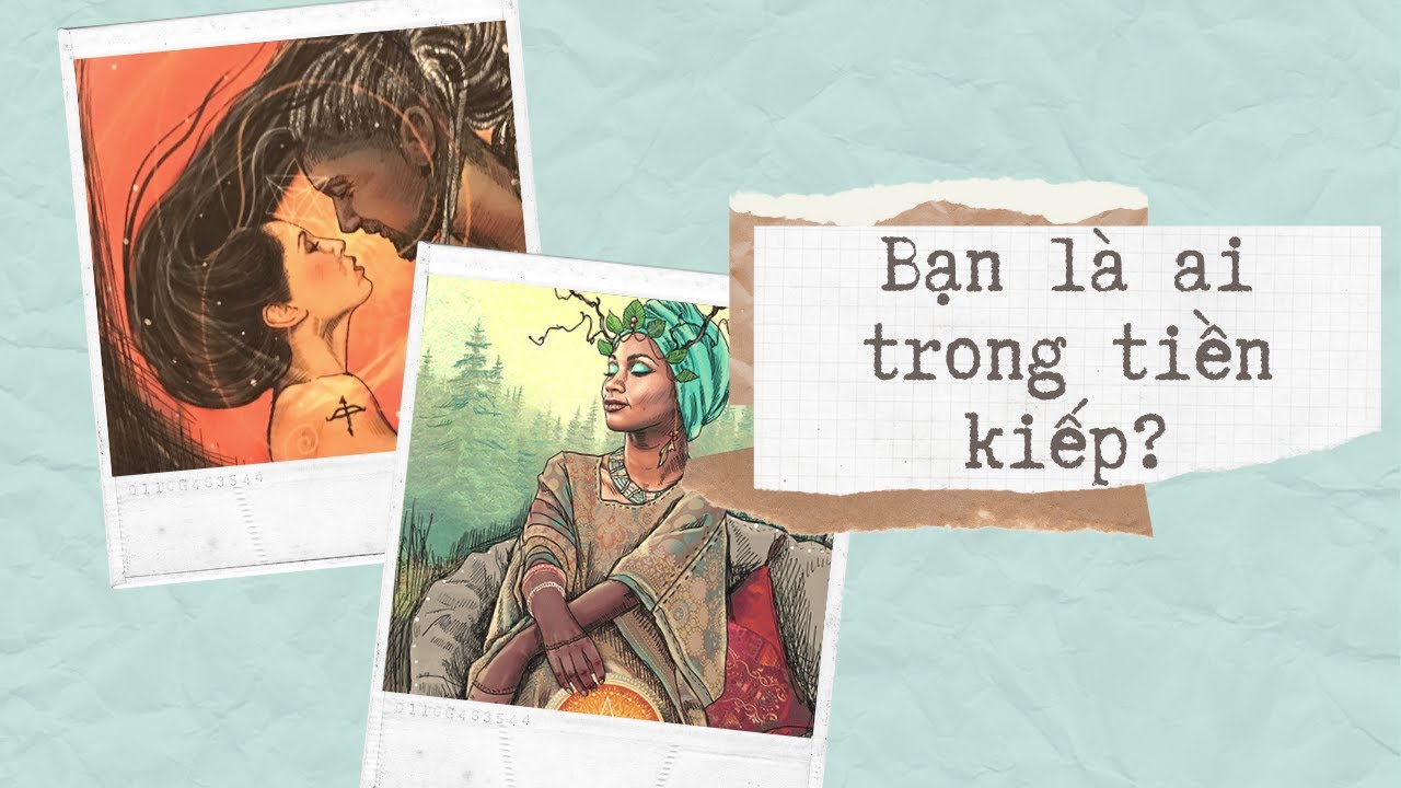 [Chọn một tụ bài Tarot] BẠN LÀ AI TRONG TIỀN KIẾP?