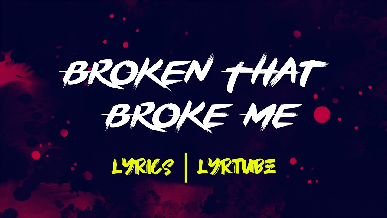 Broken That Broke Me | lyrics | LyrTube