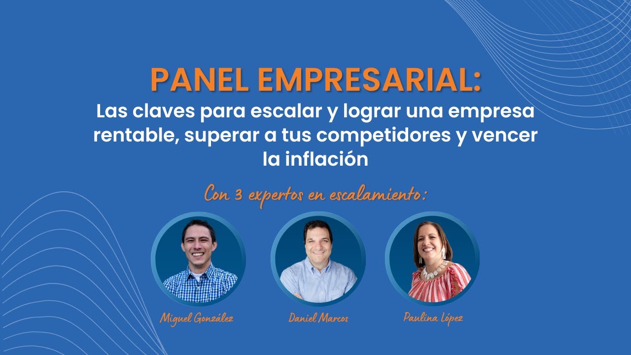 Panel Empresarial: Las claves para escalar y lograr una empresa rentable