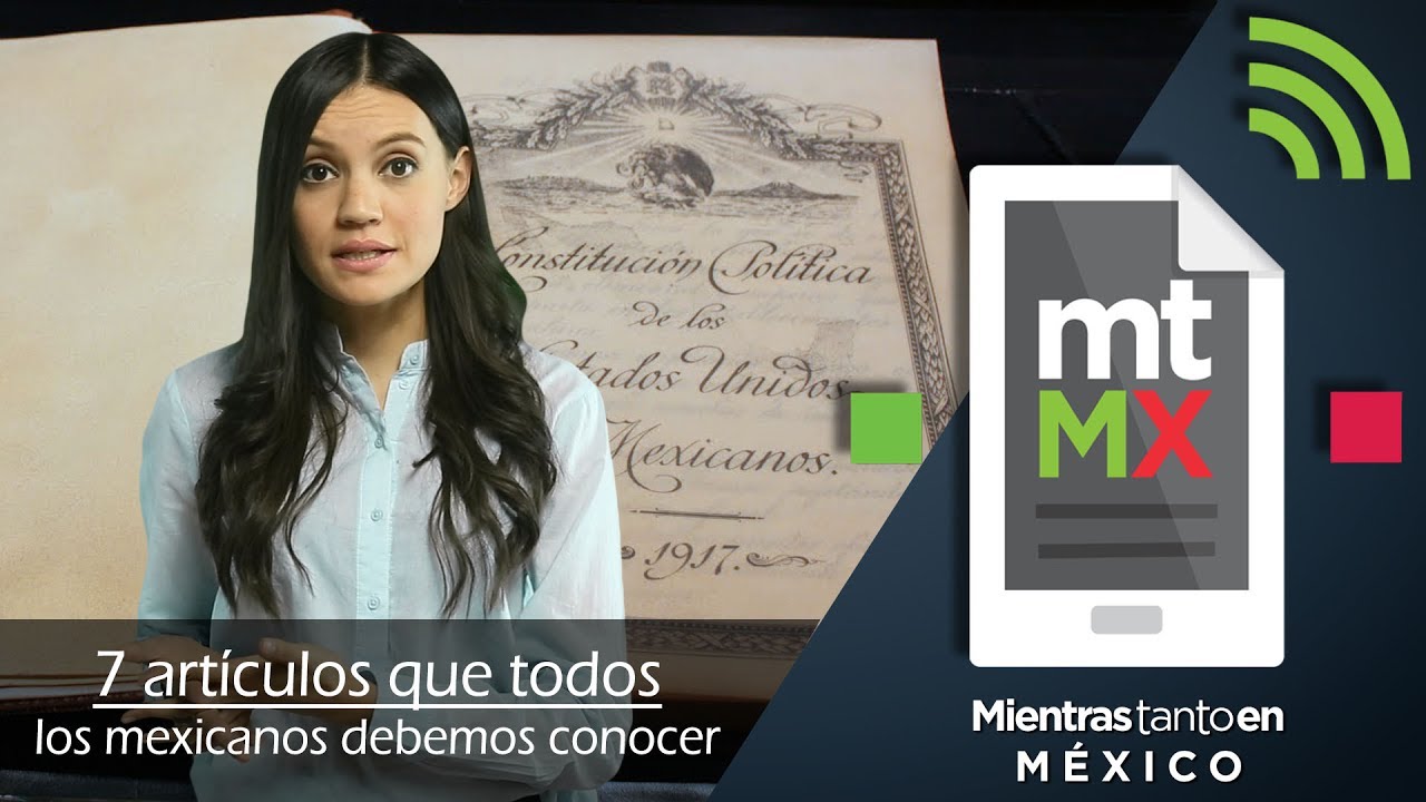 7 artículos que todos los mexicanos debemos conocer | Mientras Tanto en México