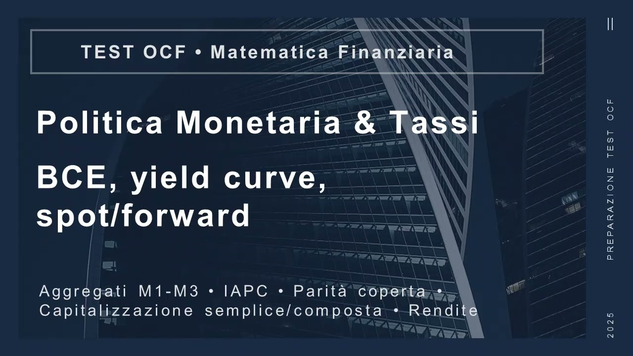 Preparazione ESAME OCF -4- Politica Monetaria, Tassi & Matematica Finanziaria di Base