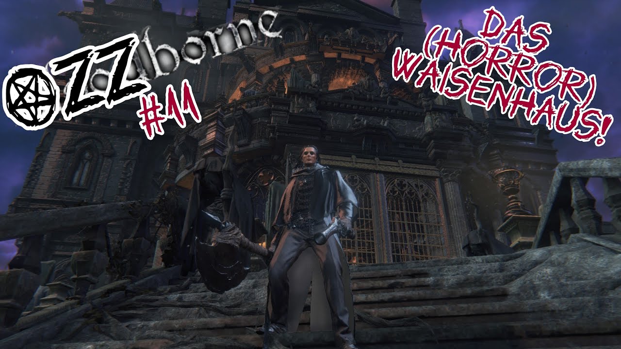 Das (Horror) Waisenhaus! Bloodborne als OZZborne (Axt und Pistole) #11
