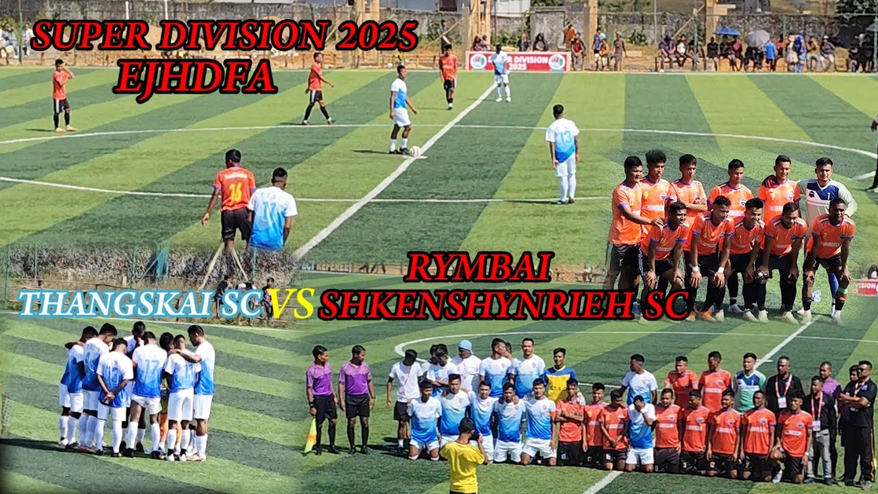 EJHDFA//SUPER DIVISION///RYMBAI SHKENSHYNRIEH SC VS THANGSKAI SC// ka jing ia leh kai ba itynnad bha