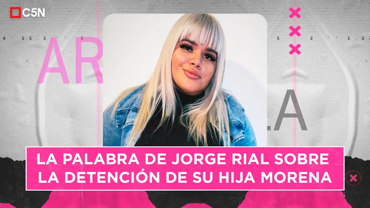 LA PALABRA de JORGE RIAL sobre la DETENCIÓN de su HIJA MORENA