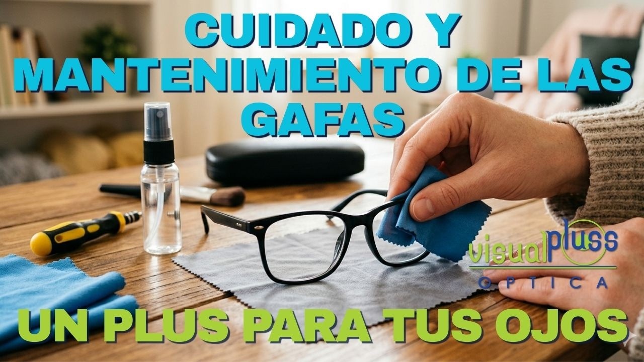 HABLAMOS DEL CUIDADO Y MANTENIMIENTO DE LAS GAFAS - UN PLUS PARA TUS OJOS - VISUAL PLUS 18 DE MARZO