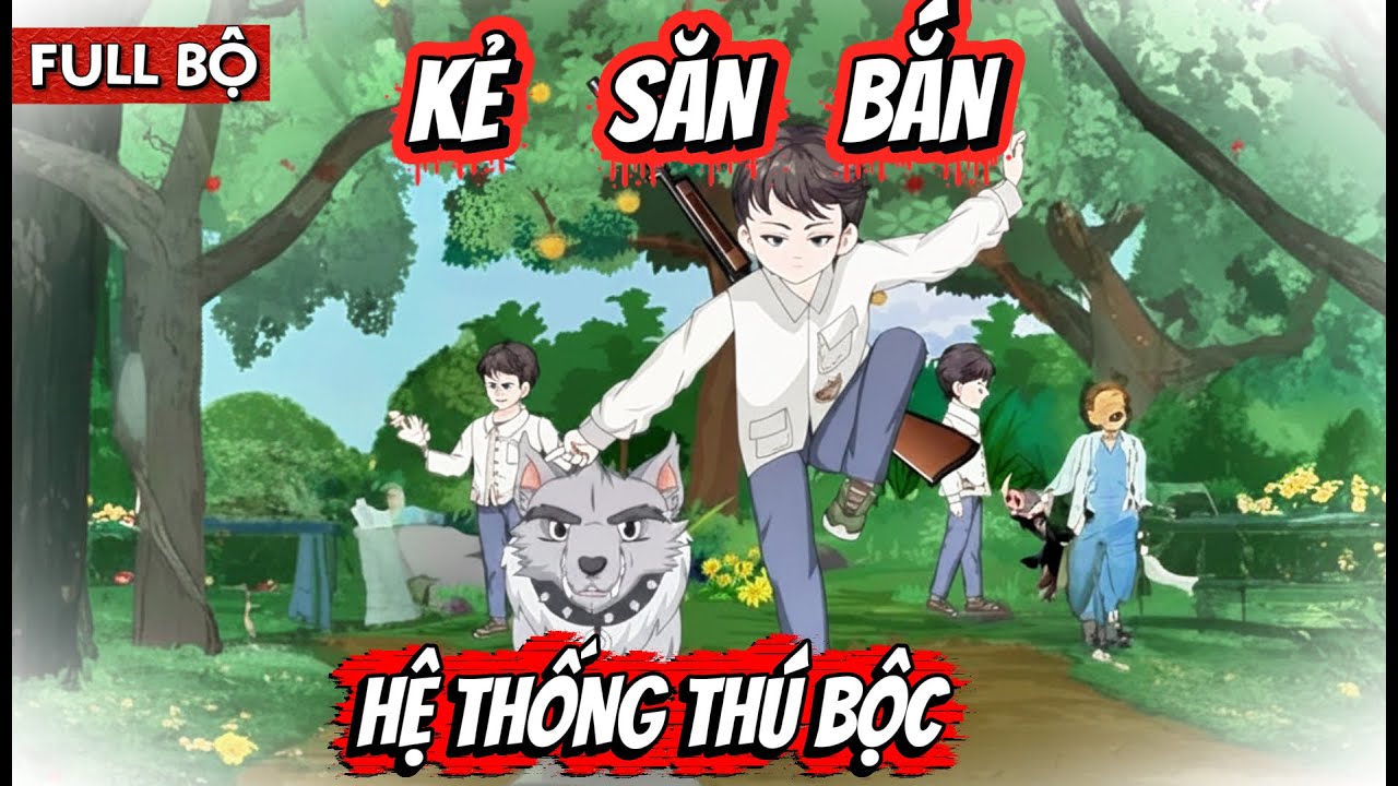 FULL BỘ - KẺ SĂN BẮN | HỆ THỐNG THÚ BỘC