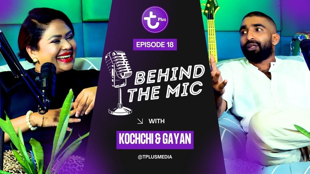 🎙️ Behind The Mic Podcast | Kochchi & Gayan Perera | Episode 18 | TPlus