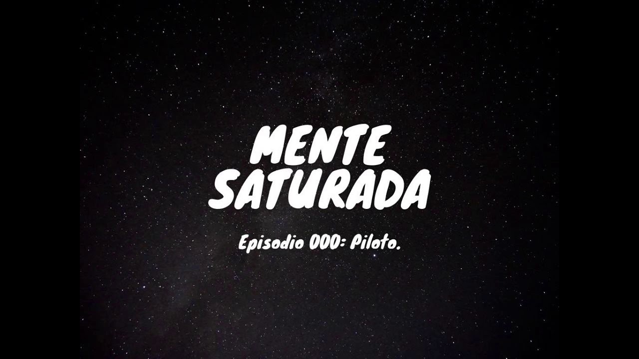 Mente Saturada Episodio: Piloto.