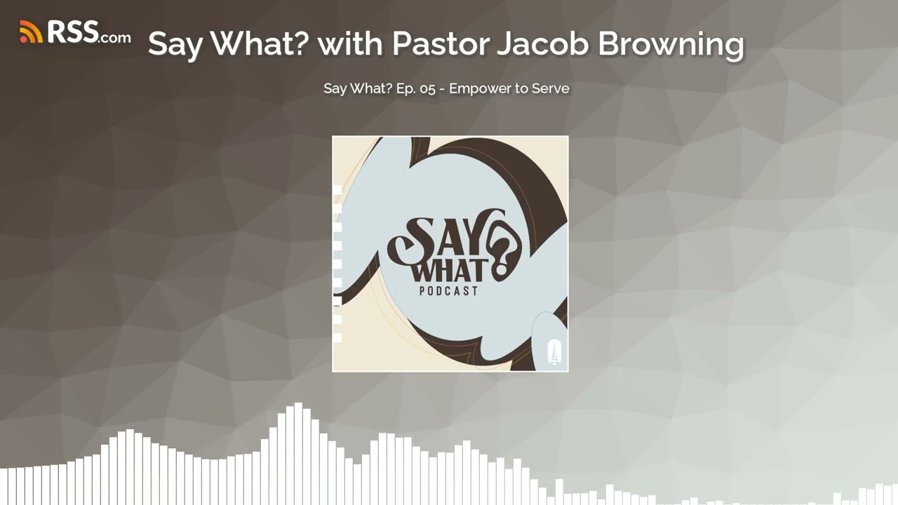 Say What? Ep. 05 - Empower to Serve