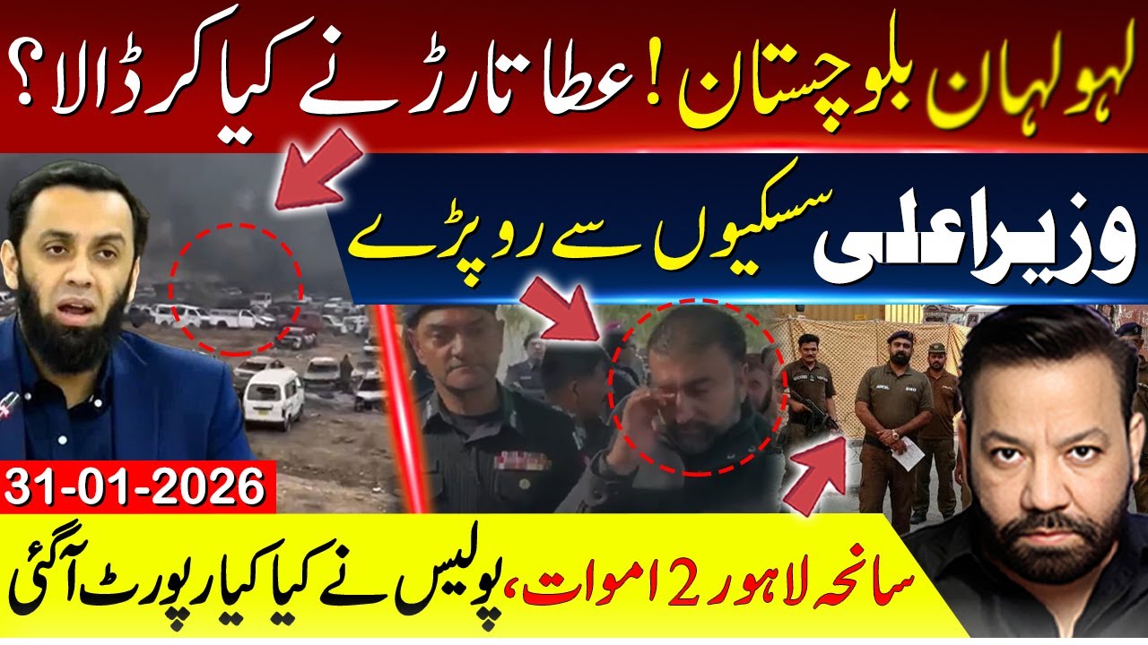 بلوچستان ! عطا تارڑ نے کیا کر ڈالا،وزیر اعلی سسکیوں سے رو پڑے،سانحہ لاہور پولیس نے کیا کیا