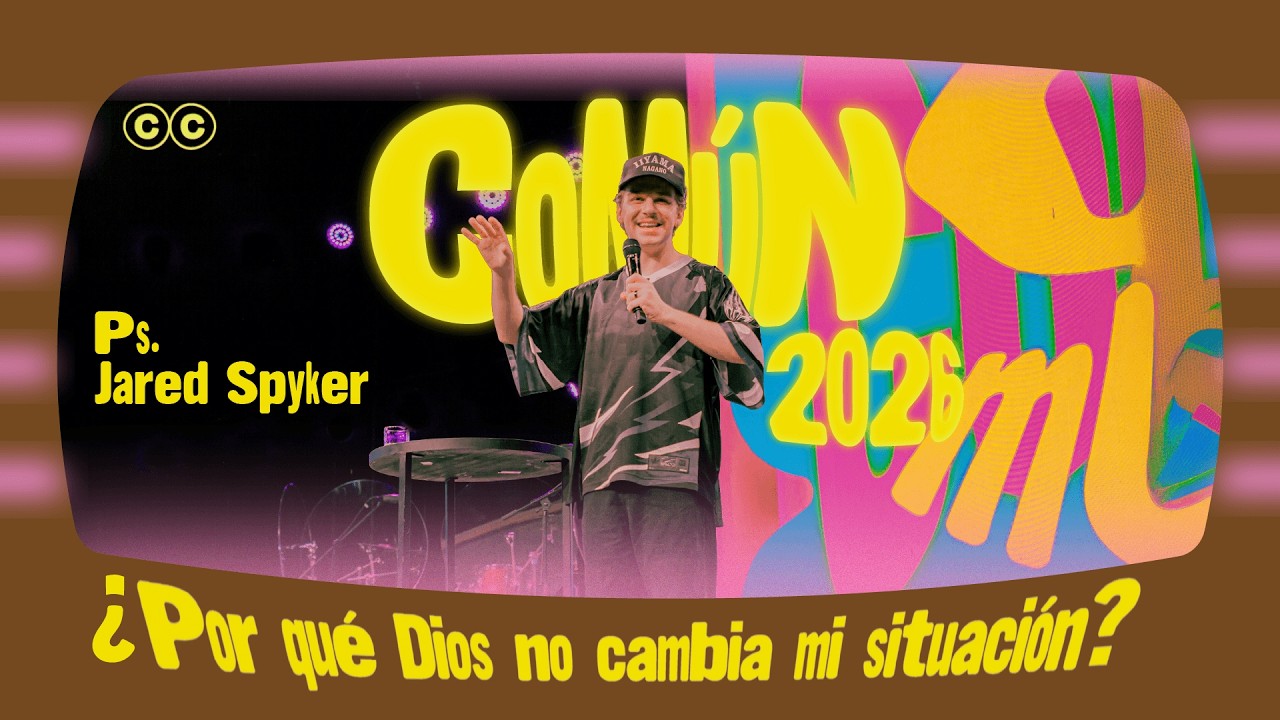 Sesión 4 | ¿Por qué Dios no cambia mi situación? - Jared Spyker | Conferencia Común 2026