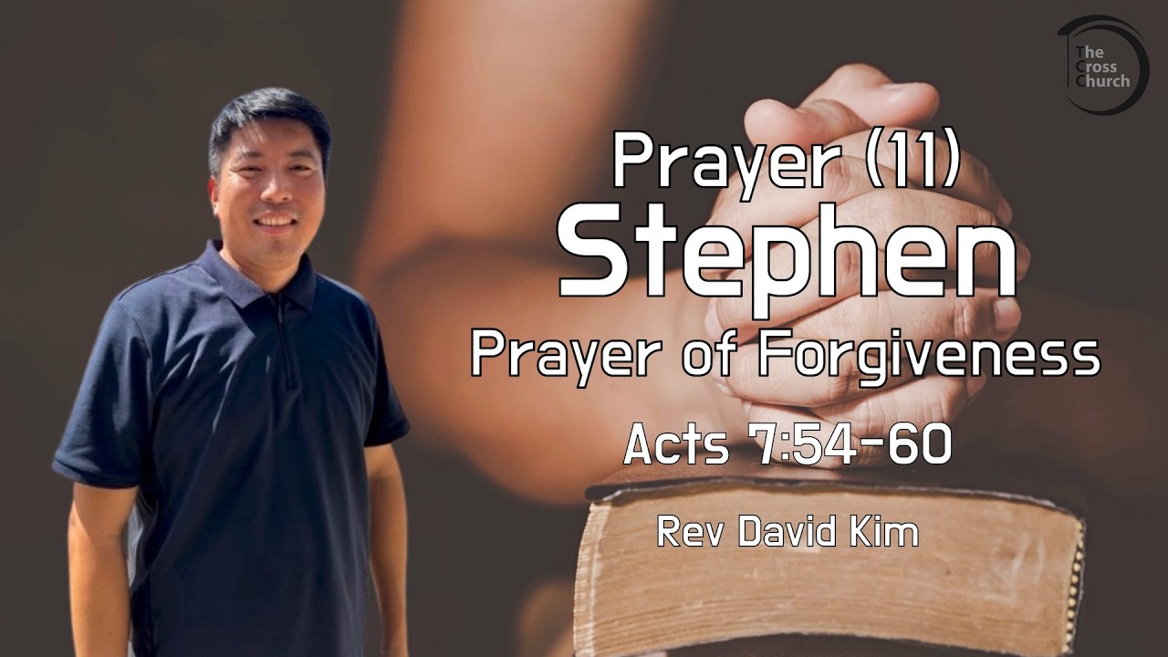 021526 Prayer (11): Stephen - Prayer of Forgiveness (Acts 7:54-60)
