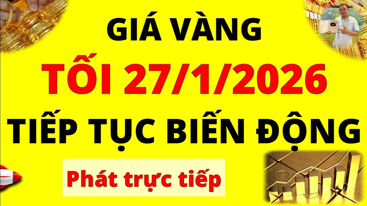 Trực tiếp giá vàng Tối hôm nay ngày 27/1/2026 - Giá Bạc, giá vàng 9999, vàng Sjc, Doji, Pnj và Btmc