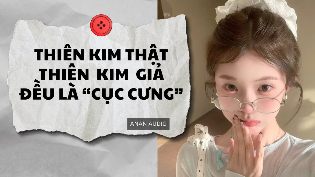 Truyện Audio || THIÊN KIM THẬT, THIÊN KIM GIẢ ĐỀU LÀ CỤC CƯNG (Full) || AnAn Audio