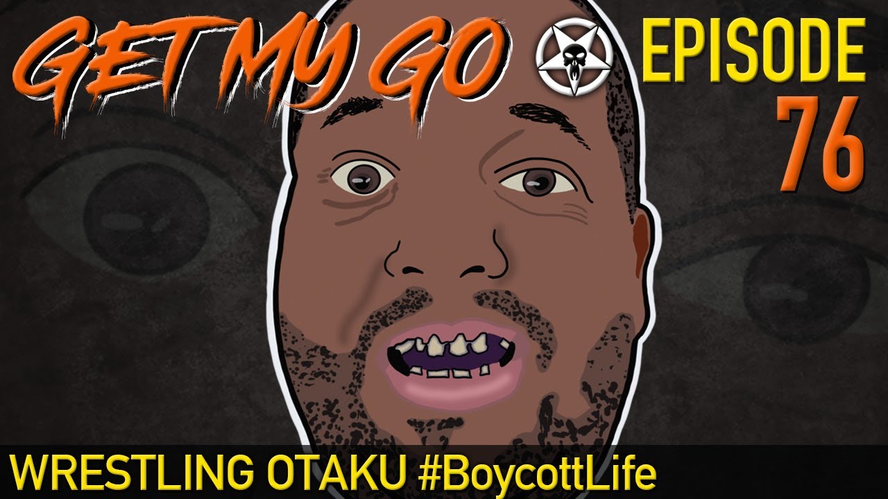 Get My Go Ep. 76: Wrestling Otaku #BoycottLife