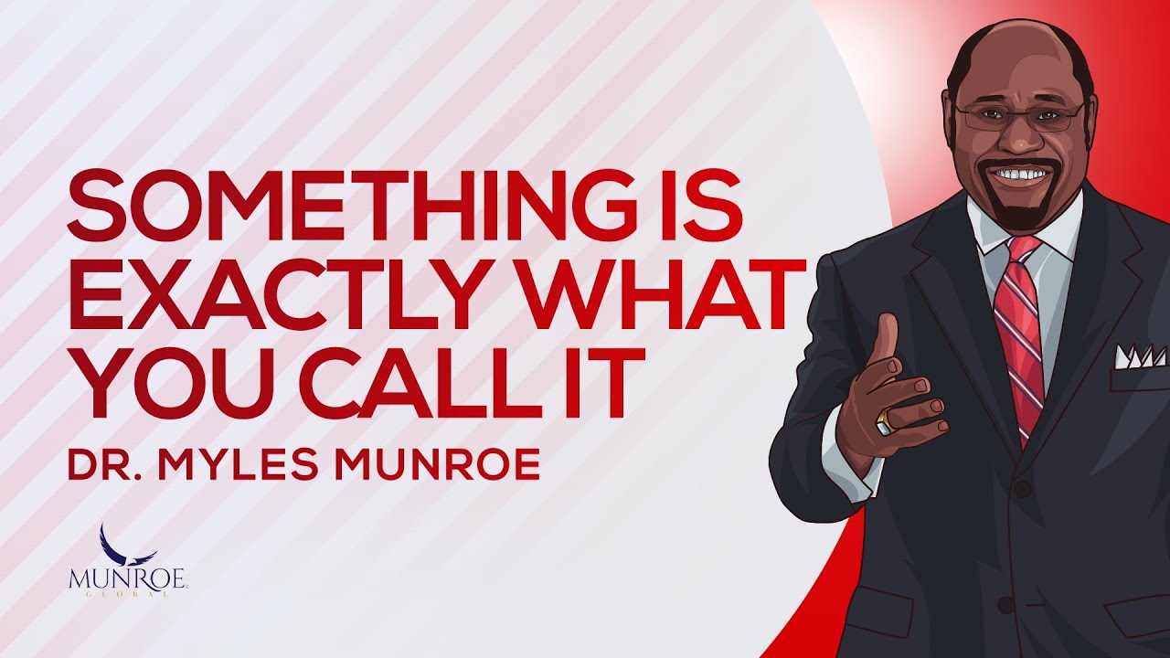 Something Is Exactly What You Call It | Dr. Myles Munroe