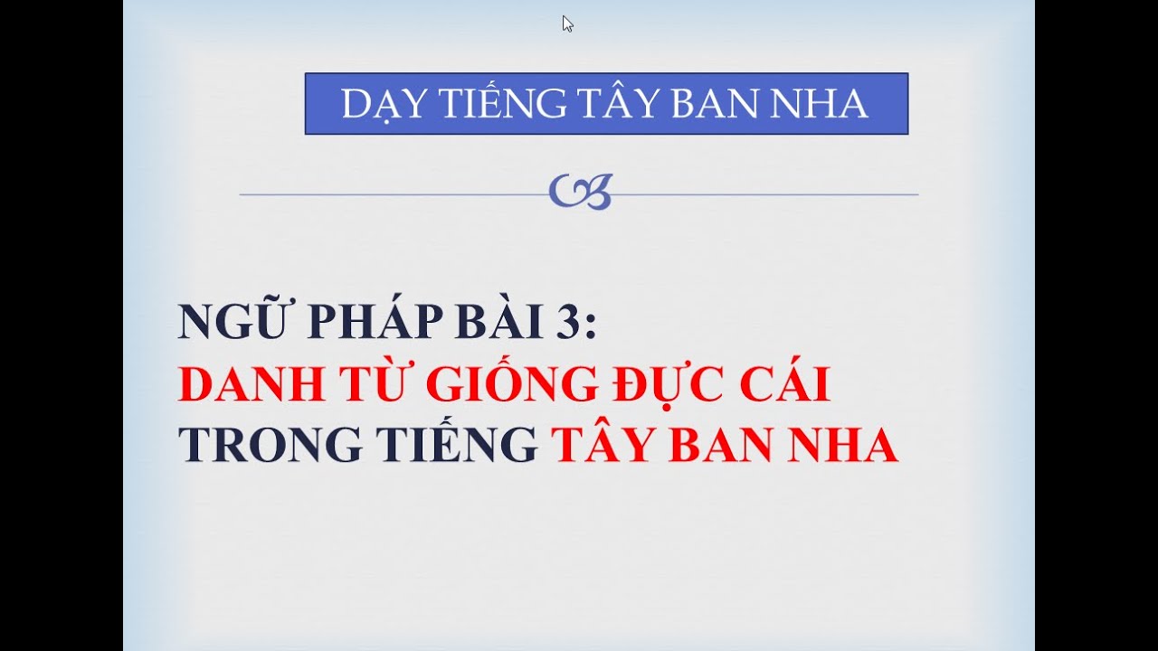 BÀI 3 NGỮ PHÁP : danh từ giống đực cái trong tiếng Tây Ban Nha