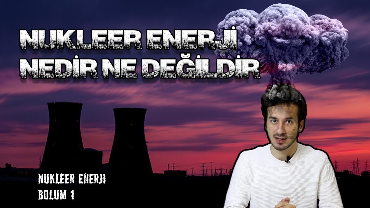 N&uuml;kleer Kuvvet Nedir? | Fisyon F&uuml;zyon Nedir? | N&uuml;kleer Enerji B&ouml;l&uuml;m 1