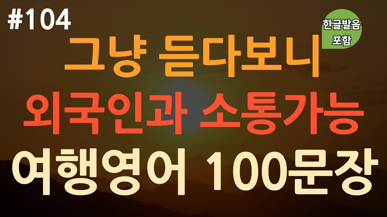 [ch104. 쉬운생활영어 100문장] *해외여행 필수표현* | 무의식 암기 | 자면서도 들어요 | 원어민이 주로 쓰는 영어회화 | 이동 시 틀어만 놓아요 | 4회 반복
