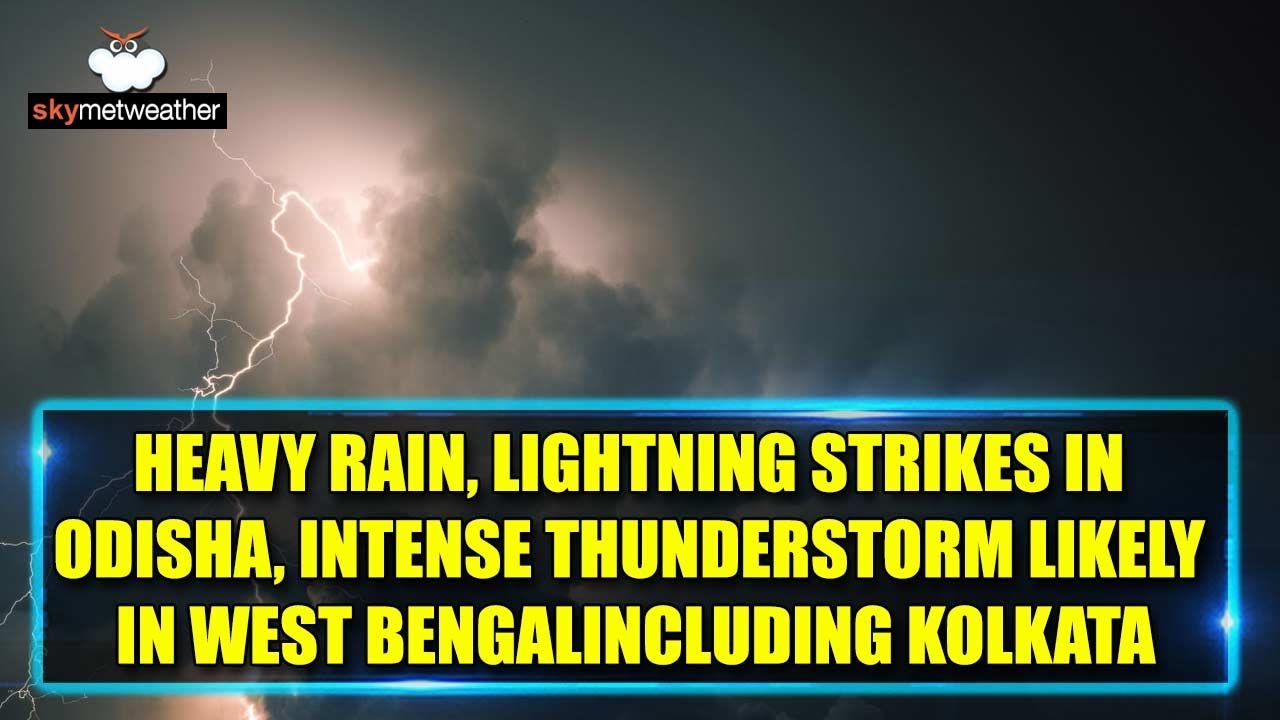 Heavy rain, lightning strikes in Odisha, intense thunderstorm likely in West Bengal