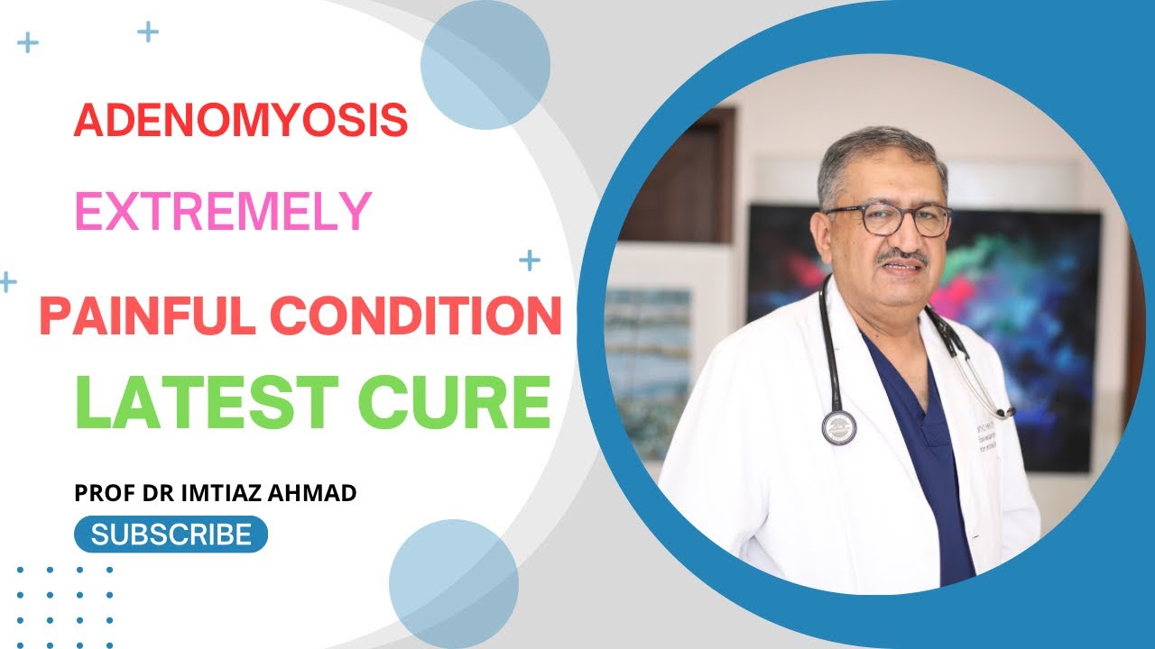 Dr. Imtiaz Ahmad's Cure for Adenomyosis: A Ray of Hope