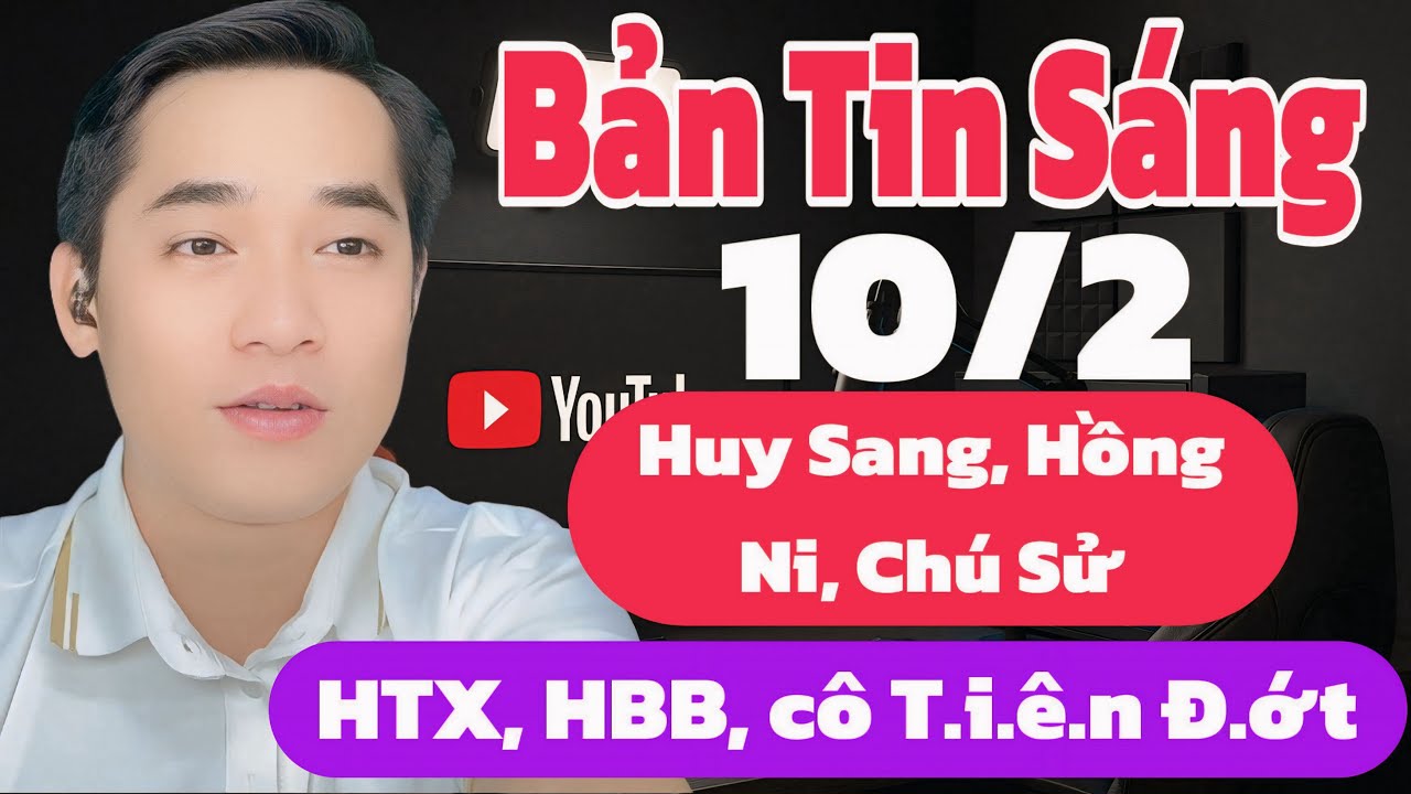 Bản Tin Sáng: Tin Mới Nhất liên quan đến Huy Sang, Hồng Ni, HTX, HBB, tin mới sáng 10/2