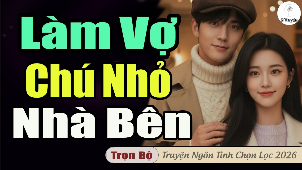 Hay Quá: LÀM VỢ CHÚ NHỎ NHÀ BÊN | Đọc Truyện Ngôn Tình Audio Hấp Dẫn