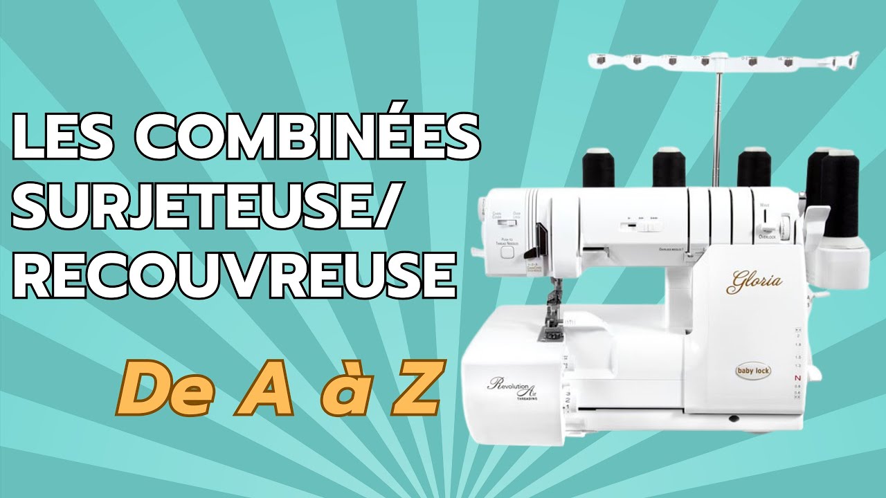 Les combinée surjeteuse/recouvreuse De A à Z