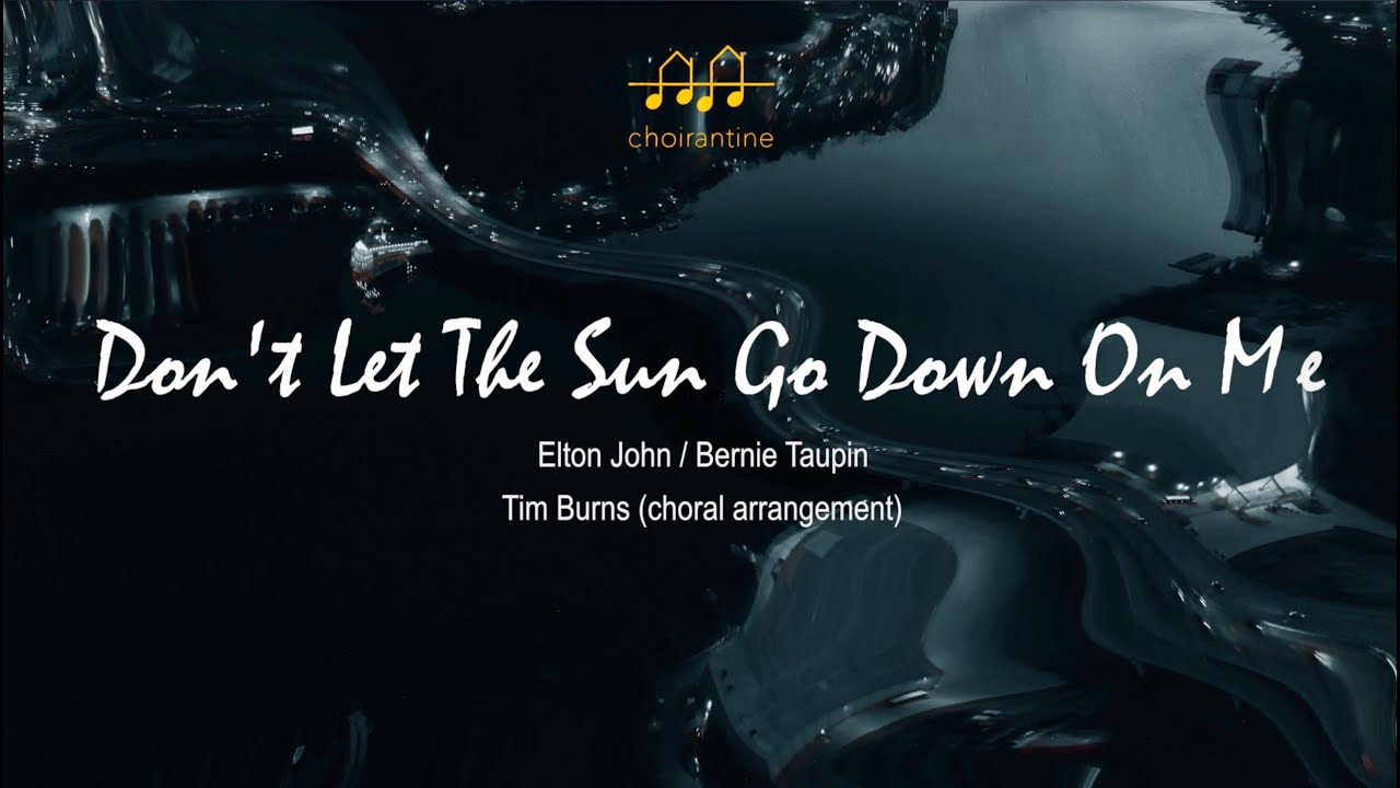Don't Let the Sun Go Down on Me (E. John & B. Taupin) by CHOIRANTINE