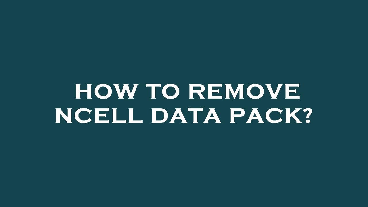 How to remove ncell data pack?