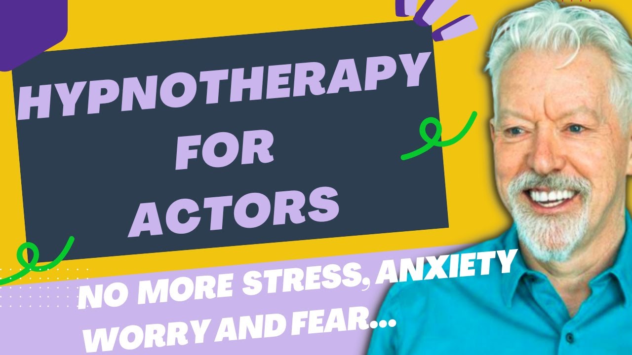 Hypnotherapy for Actors: The Fastest Way To Heal Stress, Anxiety And Worry