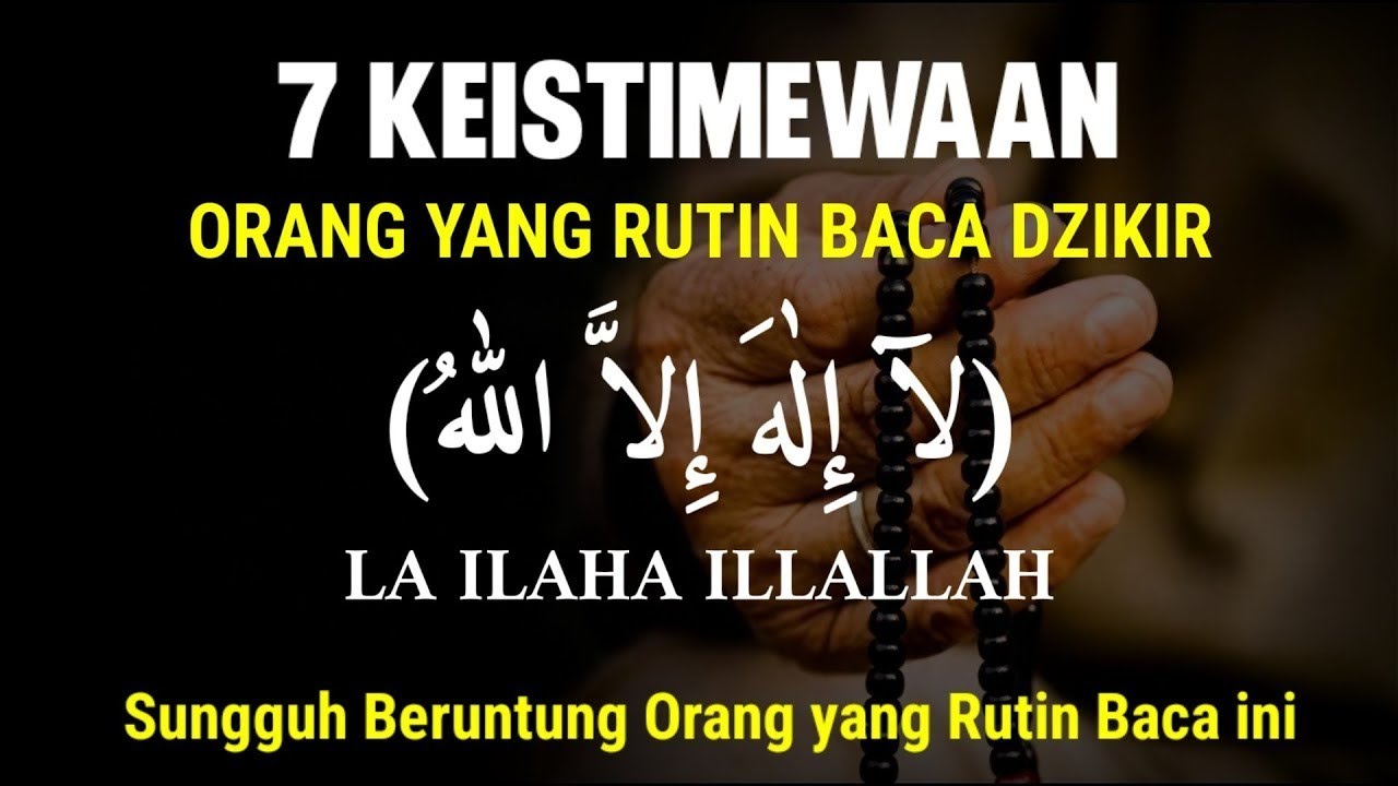 7 FADHILAH BACA DZIKIR LA ILAHA ILLALLAH, BERUNTUNG ORANG YANG BACA DZIKIR INI SETIAP HARI