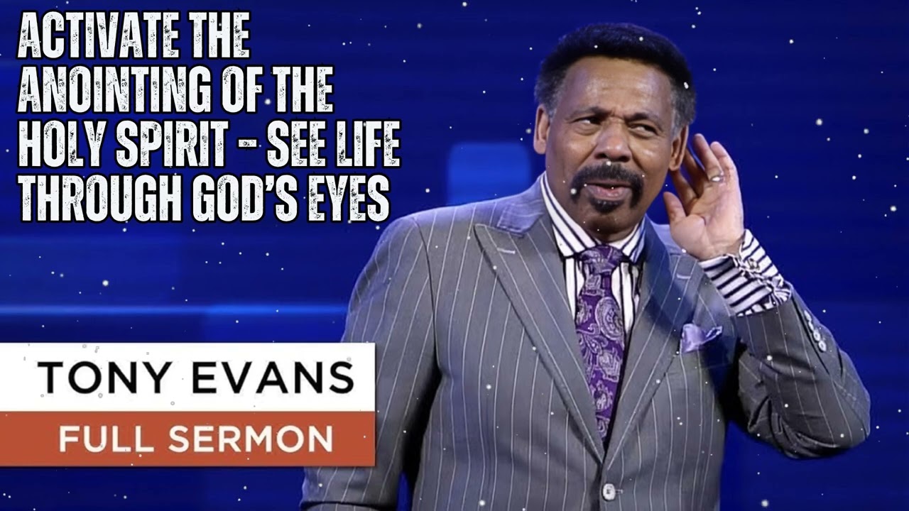 Activate the Anointing of the Holy Spirit – See Life Through God’s Eyes - Tony Evans Message