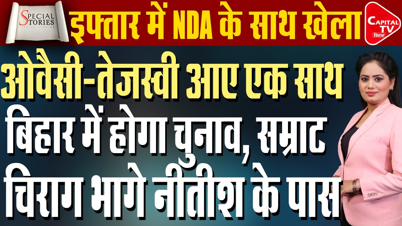 बिहार में ‘इफ्तार डिप्लोमेसी’ गरमाई | तेजस्वी–ओवैसी मुलाकात पर नजर | नीतीश और चिराग की सियासी दावत